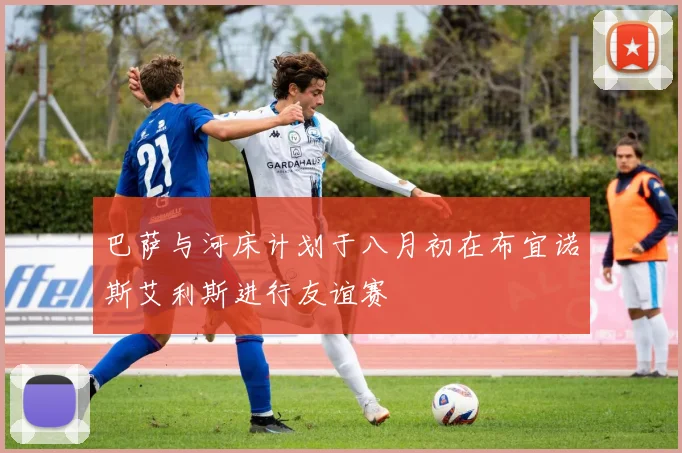 巴萨与河床计划于八月初在布宜诺斯艾利斯进行友谊赛