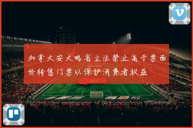 加拿大安大略省立法禁止高于票面价转售门票以保护消费者权益