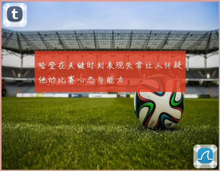 哈登在关键时刻表现失常让人怀疑他的比赛心态与能力